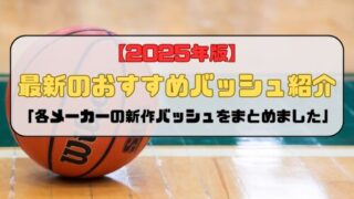 【2025年版】最新のおすすめバッシュ紹介「各メーカーの新作バッシュをまとめました」